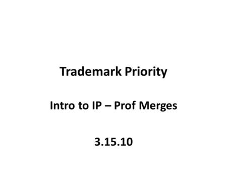 Trademark Priority Intro to IP – Prof Merges 3.15.10.