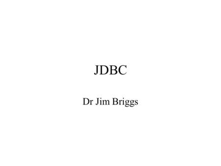 JDBC Dr Jim Briggs. WEBP JDBC2 JDBC Java Database Connectivity An API for connecting Java programs (applications, applets and servlets) to databases Largely.
