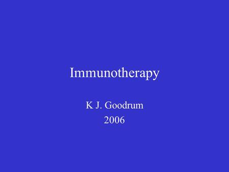 Immunotherapy K J. Goodrum 2006. Immunotherapies Vaccines (toxoid, attenuated live, killed cell vaccines, subcellular, DNA, peptide) Adjuvants (nonspecific.