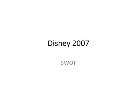 Disney 2007 SWOT. Copyright 2005 Prentice Hall Ch 3 -2 SWOT (2007) Strengths: 1.Strong brand recognition, recall, and equity 2.Good cash reserves ($3,670,000,000)