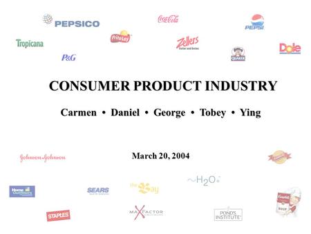 CONSUMER PRODUCT INDUSTRY Carmen Daniel George Tobey Ying March 20, 2004.