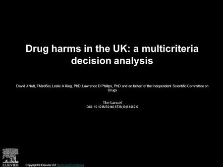 Drug harms in the UK: a multicriteria decision analysis David J Nutt, FMedSci, Leslie A King, PhD, Lawrence D Phillips, PhD and on behalf of the Independent.