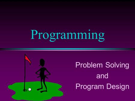 Problem Solving and Program Design Programming. COMP104 Lecture 3 / Slide 2 Problem Solving Process l Define and analyze the problem. l Develop a solution.