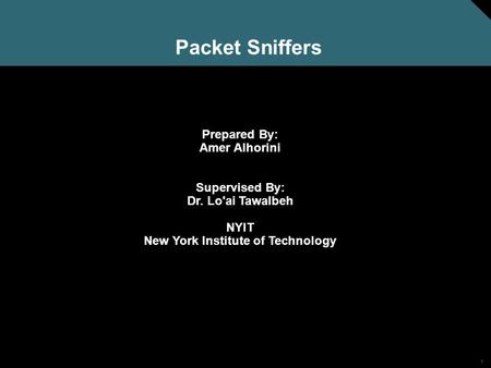 1 Packet Sniffers Prepared By: Amer Alhorini Supervised By: Dr. Lo'ai Tawalbeh NYIT New York Institute of Technology.