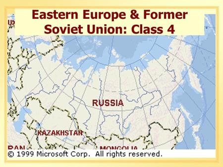 Eastern Europe & Former Soviet Union: Class 4. Russian Federation q Largest of former Soviet republics (150M) q rich in natural resources q no history.