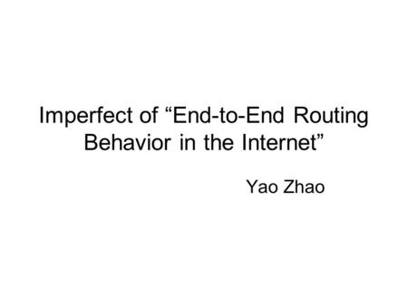 Imperfect of “End-to-End Routing Behavior in the Internet” Yao Zhao.