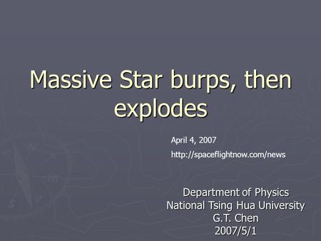 Massive Star burps, then explodes Department of Physics National Tsing Hua University G.T. Chen 2007/5/1 April 4, 2007
