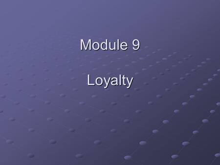 Module 9 Loyalty. Objectives Be able to define/operationalize “loyalty” in various ways and understand the strengths and weaknesses of each. Identify.