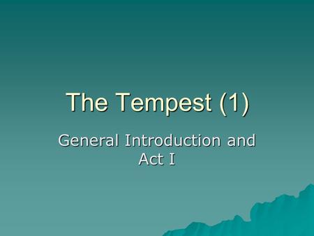 The Tempest (1) General Introduction and Act I. Outline.