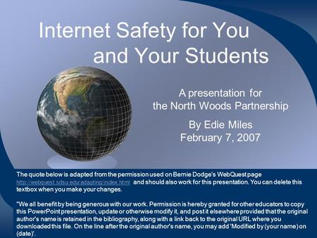 Internet Safety for You and Your Students A presentation for the North Woods Partnership By Edie Miles February 7, 2007 The quote below is adapted from.