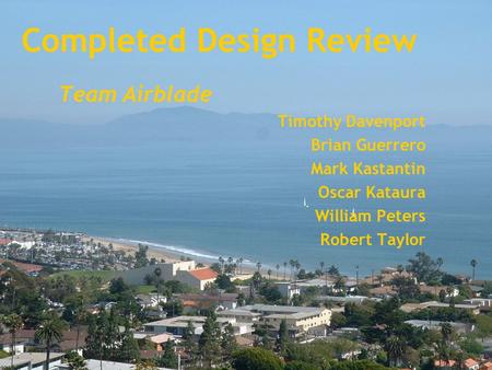 Completed Design Review Team Airblade Timothy Davenport Brian Guerrero Mark Kastantin Oscar Kataura William Peters Robert Taylor.