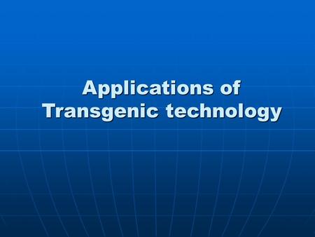 Applications of Transgenic technology