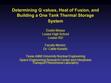 Determining Q values, Heat of Fusion, and Building a One Tank Thermal Storage System Dustin Meaux Louise High School Louise ISD Faculty Mentor: Dr: Cable.