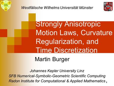 1 Strongly Anisotropic Motion Laws, Curvature Regularization, and Time Discretization Martin Burger Johannes Kepler University Linz SFB Numerical-Symbolic-Geometric.