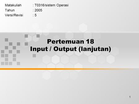 1 Pertemuan 18 Input / Output (lanjutan) Matakuliah: T0316/sistem Operasi Tahun: 2005 Versi/Revisi: 5.