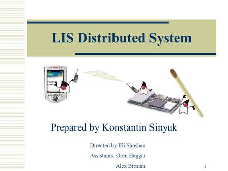 1 Prepared by Konstantin Sinyuk LIS Distributed System Directed by Eli Shoshan Assistants: Oren Haggai Alex Birman.