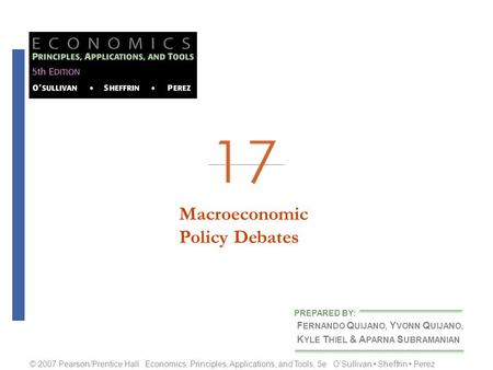 MacroeconomicPolicy Debates F ERNANDO Q UIJANO, Y VONN Q UIJANO, K YLE T HIEL & A PARNA S UBRAMANIAN PREPARED BY: © 2007 Pearson/Prentice Hall Economics: