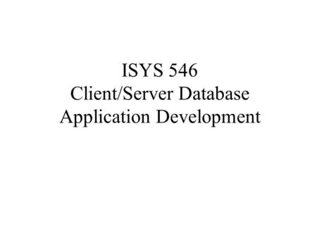ISYS 546 Client/Server Database Application Development.