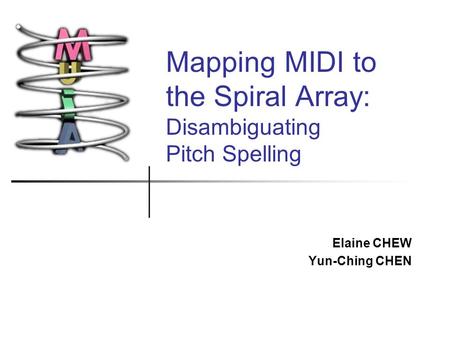 Mapping MIDI to the Spiral Array: Disambiguating Pitch Spelling Elaine CHEW Yun-Ching CHEN.