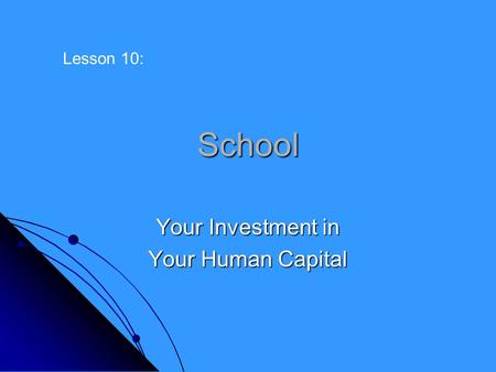 School Your Investment in Your Human Capital Lesson 10:
