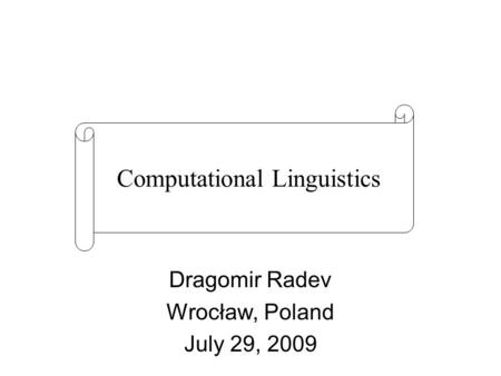 Dragomir Radev Wrocław, Poland July 29, 2009 Computational Linguistics.