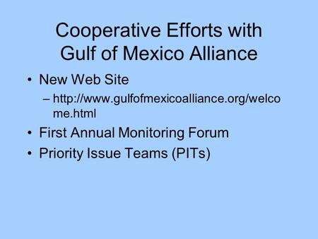 Cooperative Efforts with Gulf of Mexico Alliance New Web Site –http://www.gulfofmexicoalliance.org/welco me.html First Annual Monitoring Forum Priority.