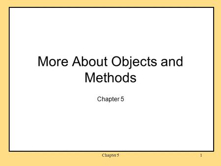 Chapter 51 More About Objects and Methods Chapter 5.