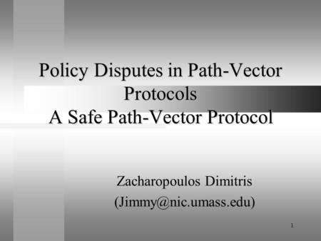 1 Policy Disputes in Path-Vector Protocols A Safe Path-Vector Protocol Zacharopoulos Dimitris