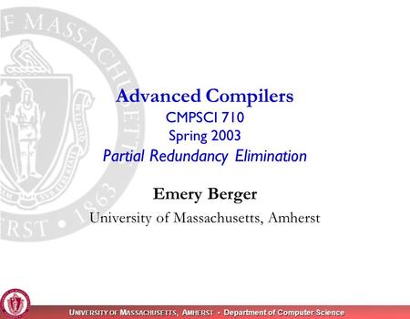 U NIVERSITY OF M ASSACHUSETTS, A MHERST Department of Computer Science Emery Berger University of Massachusetts, Amherst Advanced Compilers CMPSCI 710.