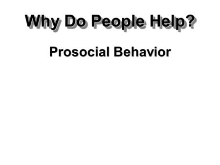 Why Do People Help? Prosocial Behavior.