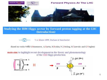 1 V.A. Khoze (IPPP, Durham & Manchester) main aim: to highlight recent development in the theory and phenomenology of the CED Higgs production (Based on.