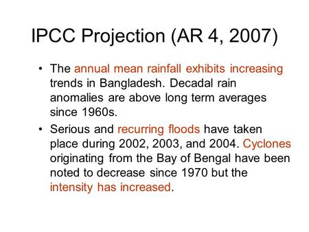 IPCC Projection (AR 4, 2007) The annual mean rainfall exhibits increasing trends in Bangladesh. Decadal rain anomalies are above long term averages since.