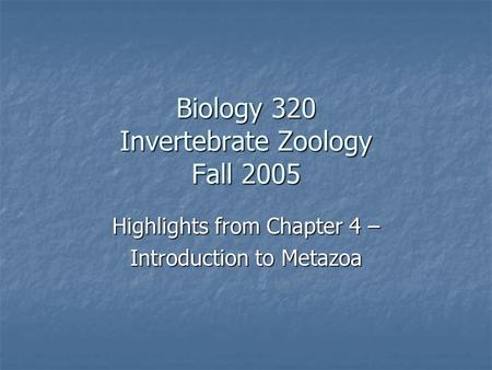 Biology 320 Invertebrate Zoology Fall 2005 Highlights from Chapter 4 – Introduction to Metazoa.