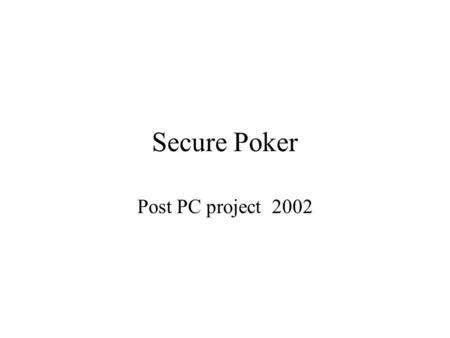 Secure Poker Post PC project 2002. Motivation Games have been pushing computer industry Many people carry gadgets, but hardly a pack of cards. (even during.