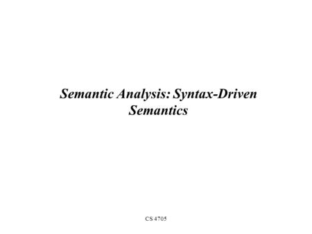 CS 4705 Semantic Analysis: Syntax-Driven Semantics.