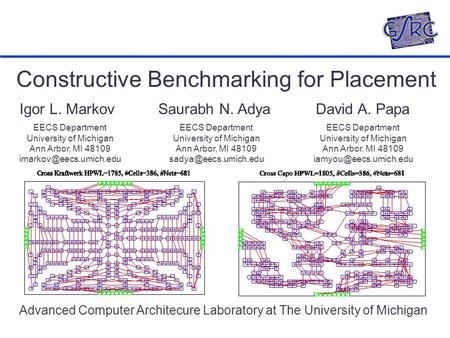 Constructive Benchmarking for Placement David A. Papa EECS Department University of Michigan Ann Arbor, MI 48109 Igor L. Markov EECS.