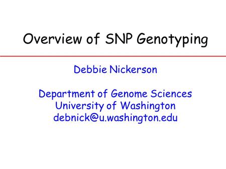 Overview of SNP Genotyping Debbie Nickerson Department of Genome Sciences University of Washington