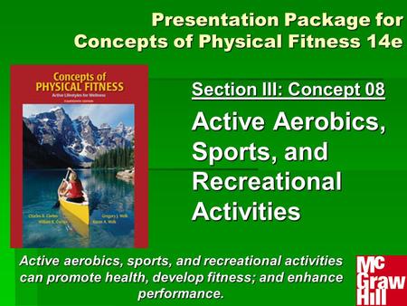 Presentation Package for Concepts of Physical Fitness 14e Section III: Concept 08 Active Aerobics, Sports, and Recreational Activities Active aerobics,