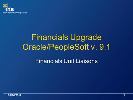 Financials Upgrade Oracle/PeopleSoft v. 9.1 Financials Unit Liaisons 02/16/20111.