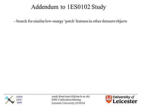 XMM EPIC MOS Andy Read EPIC Calibration Meeting Leicester University 30/09/04 Addendum to 1ES0102 Study - Search for similar low-energy.
