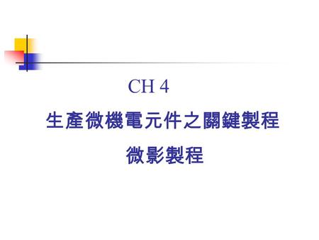CH 4 生產微機電元件之關鍵製程 微影製程.