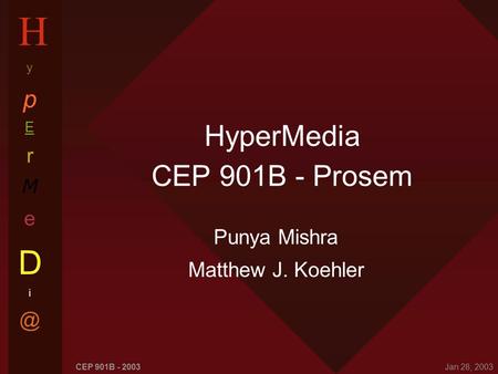 Jan 28, 2003 CEP 901B - 2003 HyperMedia CEP 901B - Prosem Punya Mishra Matthew J. Koehler.
