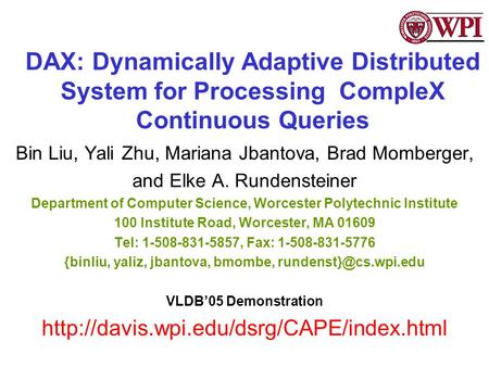 DAX: Dynamically Adaptive Distributed System for Processing CompleX Continuous Queries Bin Liu, Yali Zhu, Mariana Jbantova, Brad Momberger, and Elke A.