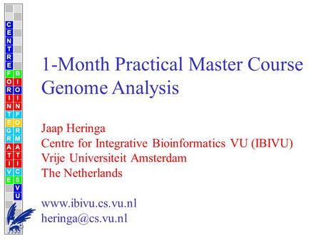 1-Month Practical Master Course Genome Analysis Jaap Heringa Centre for Integrative Bioinformatics VU (IBIVU) Vrije Universiteit Amsterdam The Netherlands.