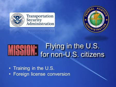 Flying in the U.S. for non-U.S. citizens Training in the U.S. Foreign license conversion.