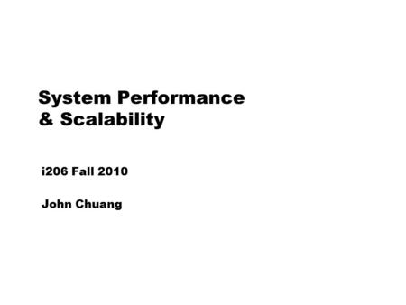 System Performance & Scalability i206 Fall 2010 John Chuang.