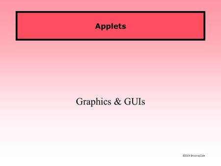 ©2004 Brooks/Cole Applets Graphics & GUIs. Figures ©2004 Brooks/Cole CS 119: Intro to JavaFall 2005 Graphical Programs Most applications these days are.