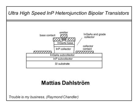 Ultra High Speed InP Heterojunction Bipolar Transistors Mattias Dahlström Trouble is my business, (Raymond Chandler)