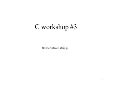 C workshop #3 flow control / strings.