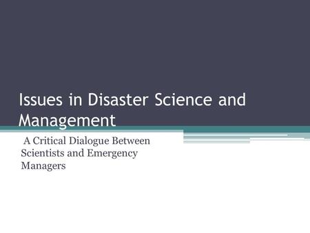 Issues in Disaster Science and Management A Critical Dialogue Between Scientists and Emergency Managers.